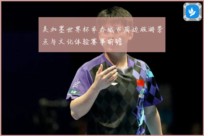 美加墨世界杯举办城市周边旅游景点与文化体验赛事前瞻