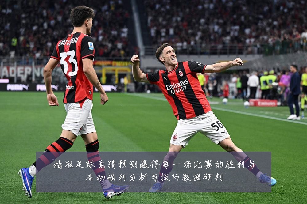 精准足球竞猜预测赢得每一场比赛的胜利与活动福利分析与技巧数据研判